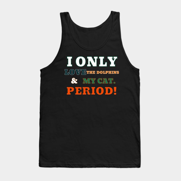 I ONLY LOVE THE DOLPHINS AND MY CAT. PERIOD! Tank Top by Imaginate